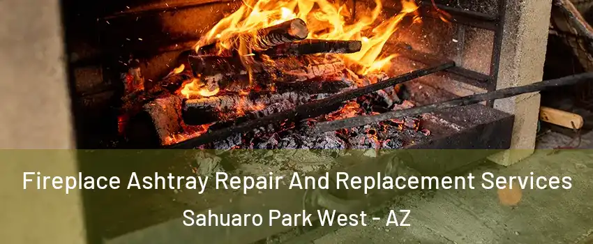 Fireplace Ashtray Repair And Replacement Services Sahuaro Park West - AZ