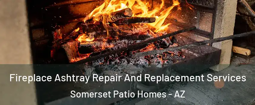 Fireplace Ashtray Repair And Replacement Services Somerset Patio Homes - AZ