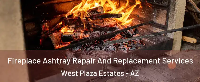 Fireplace Ashtray Repair And Replacement Services West Plaza Estates - AZ