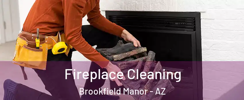 Fireplace Cleaning Brookfield Manor - AZ