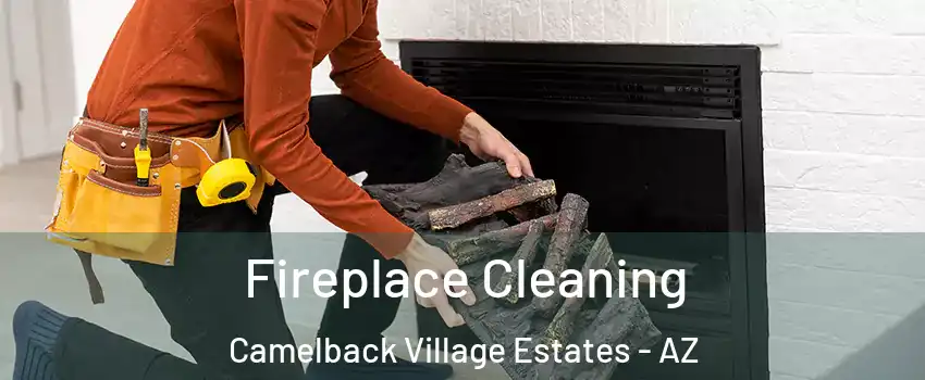 Fireplace Cleaning Camelback Village Estates - AZ