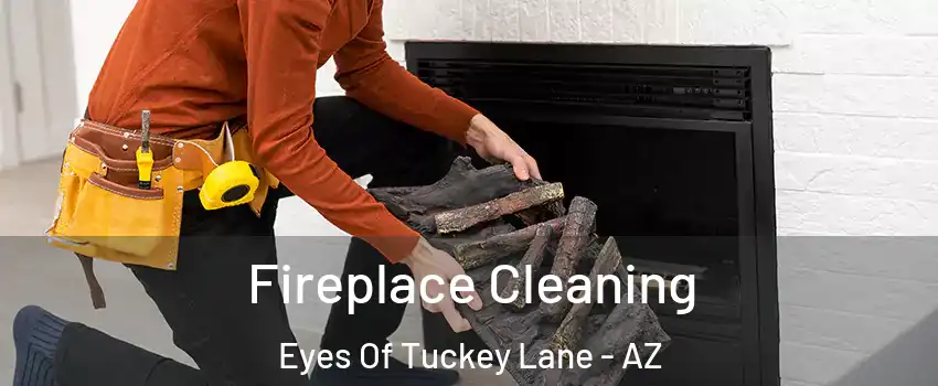 Fireplace Cleaning Eyes Of Tuckey Lane - AZ
