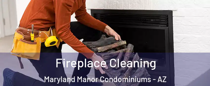 Fireplace Cleaning Maryland Manor Condominiums - AZ