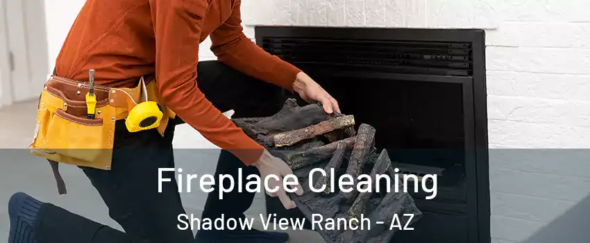 Fireplace Cleaning Shadow View Ranch - AZ