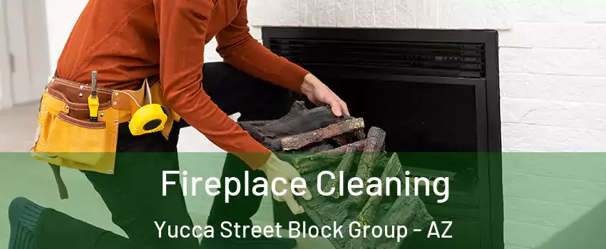 Fireplace Cleaning Yucca Street Block Group - AZ