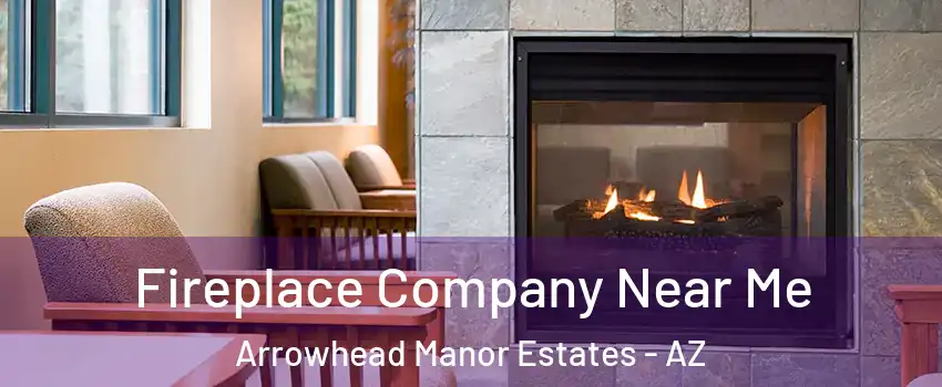 Fireplace Company Near Me Arrowhead Manor Estates - AZ