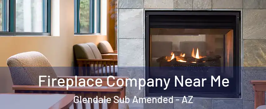 Fireplace Company Near Me Glendale Sub Amended - AZ