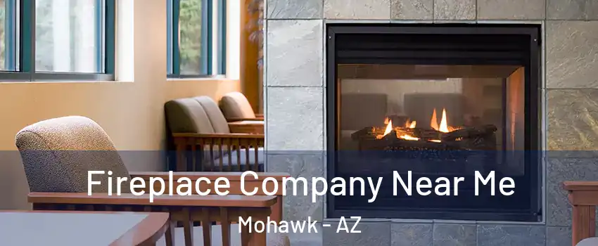 Fireplace Company Near Me Mohawk - AZ