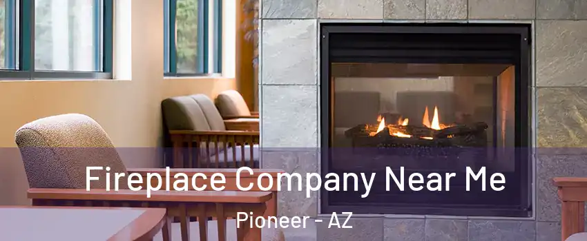 Fireplace Company Near Me Pioneer - AZ