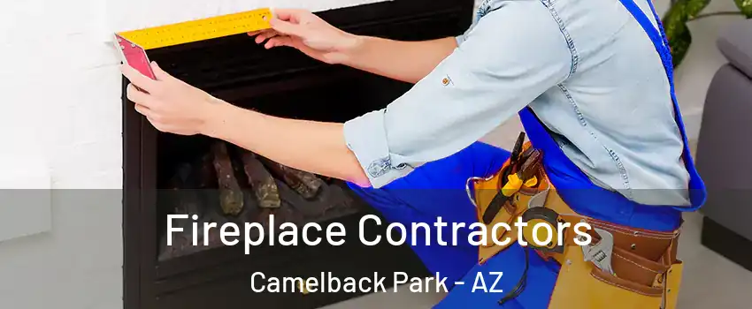 Fireplace Contractors Camelback Park - AZ