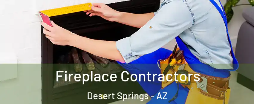 Fireplace Contractors Desert Springs - AZ