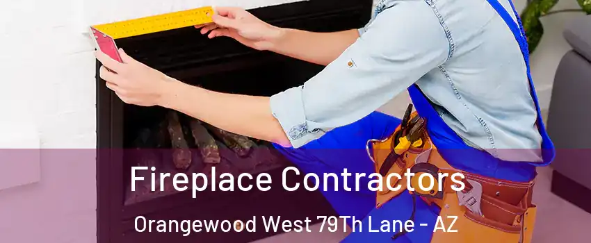 Fireplace Contractors Orangewood West 79Th Lane - AZ