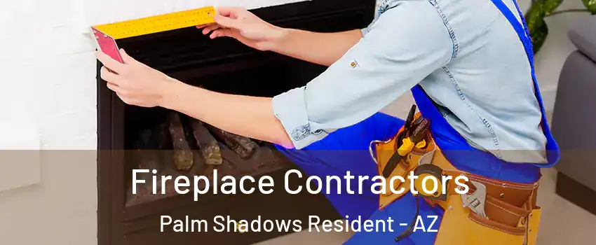Fireplace Contractors Palm Shadows Resident - AZ