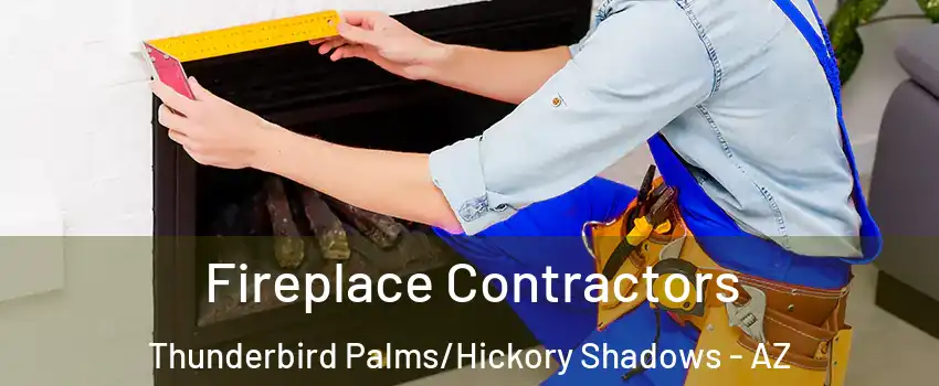 Fireplace Contractors Thunderbird Palms/Hickory Shadows - AZ