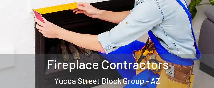 Fireplace Contractors Yucca Street Block Group - AZ