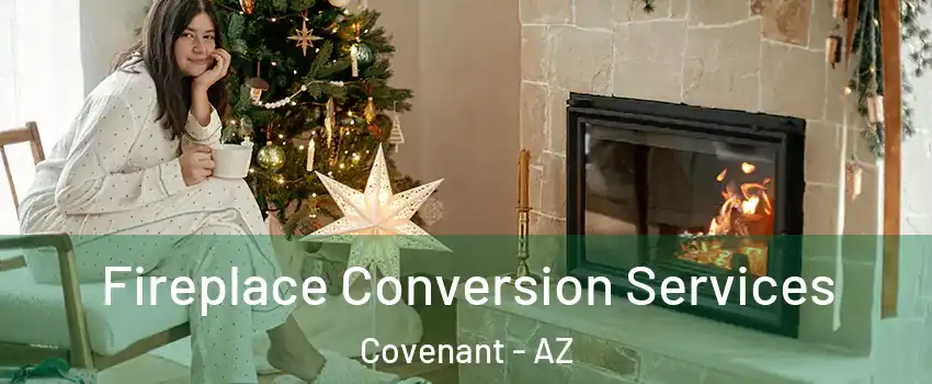 Fireplace Conversion Services Covenant - AZ