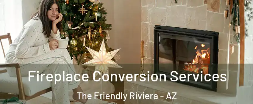 Fireplace Conversion Services The Friendly Riviera - AZ