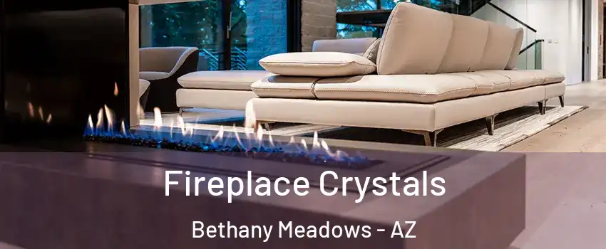 Fireplace Crystals Bethany Meadows - AZ