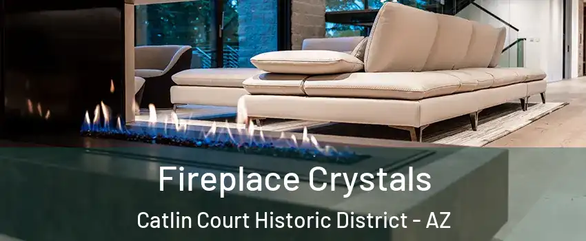 Fireplace Crystals Catlin Court Historic District - AZ