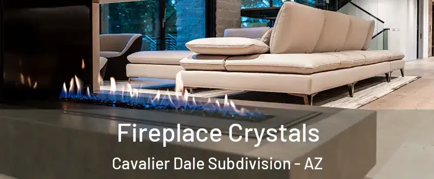 Fireplace Crystals Cavalier Dale Subdivision - AZ