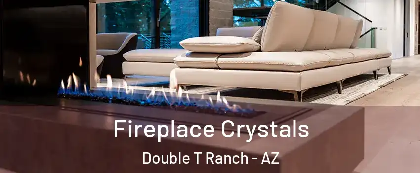 Fireplace Crystals Double T Ranch - AZ