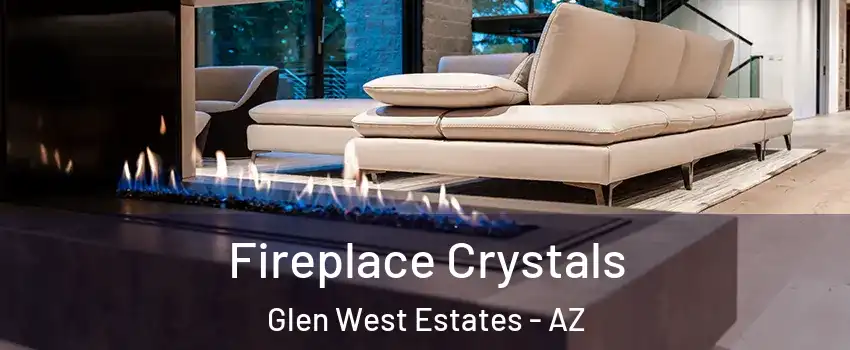 Fireplace Crystals Glen West Estates - AZ