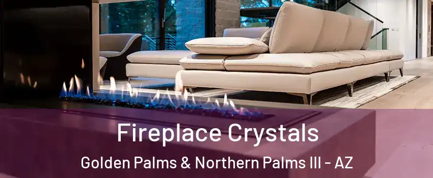 Fireplace Crystals Golden Palms & Northern Palms III - AZ