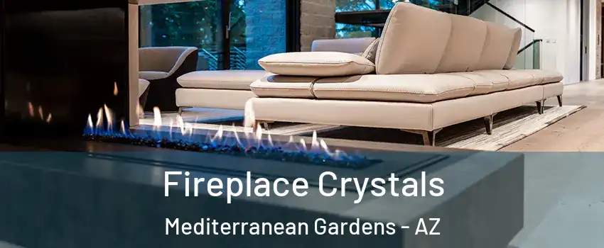 Fireplace Crystals Mediterranean Gardens - AZ