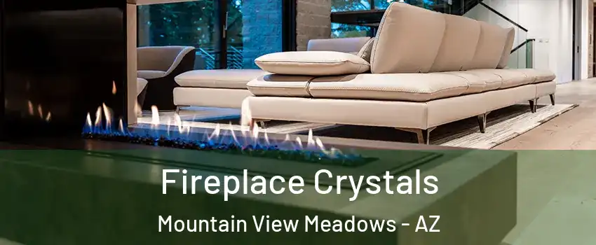 Fireplace Crystals Mountain View Meadows - AZ