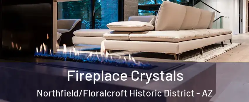 Fireplace Crystals Northfield/Floralcroft Historic District - AZ