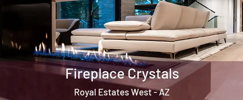 Fireplace Crystals Royal Estates West - AZ