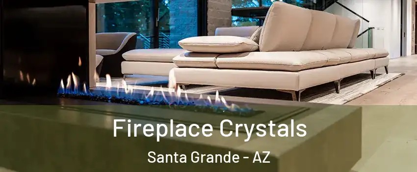 Fireplace Crystals Santa Grande - AZ