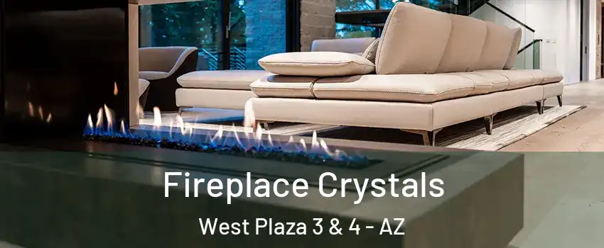 Fireplace Crystals West Plaza 3 & 4 - AZ