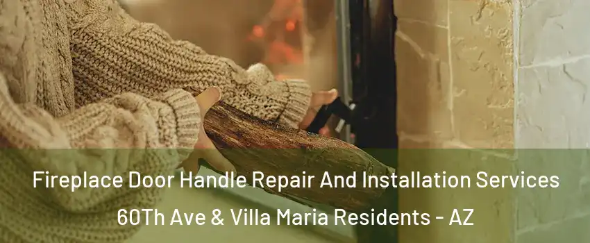 Fireplace Door Handle Repair And Installation Services 60Th Ave & Villa Maria Residents - AZ