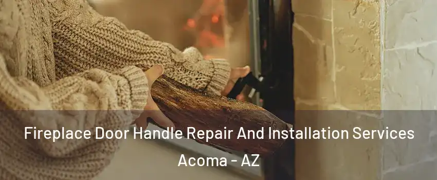 Fireplace Door Handle Repair And Installation Services Acoma - AZ