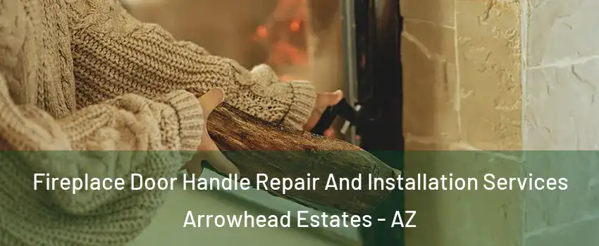 Fireplace Door Handle Repair And Installation Services Arrowhead Estates - AZ