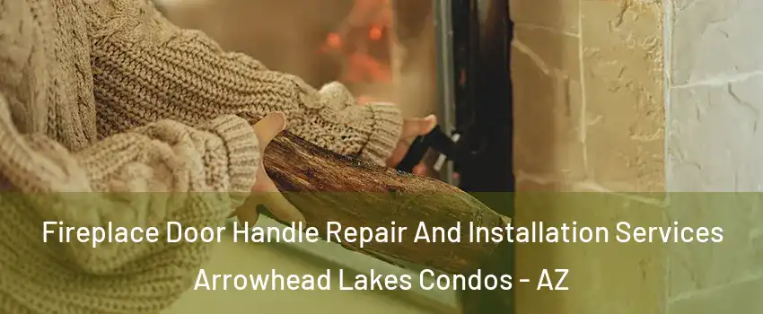 Fireplace Door Handle Repair And Installation Services Arrowhead Lakes Condos - AZ