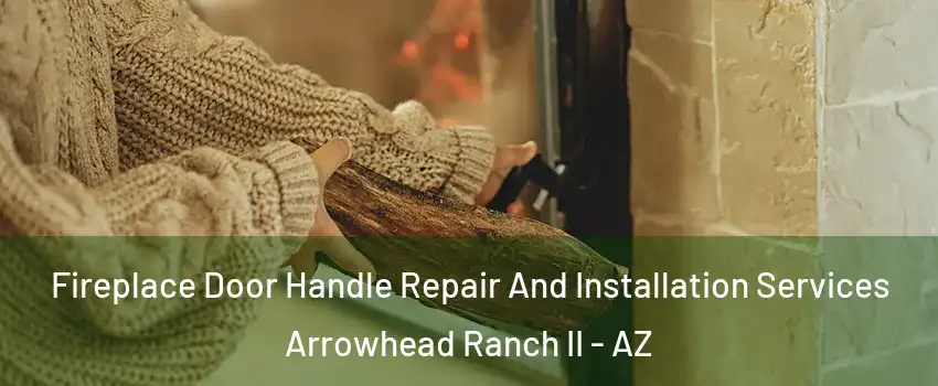 Fireplace Door Handle Repair And Installation Services Arrowhead Ranch II - AZ