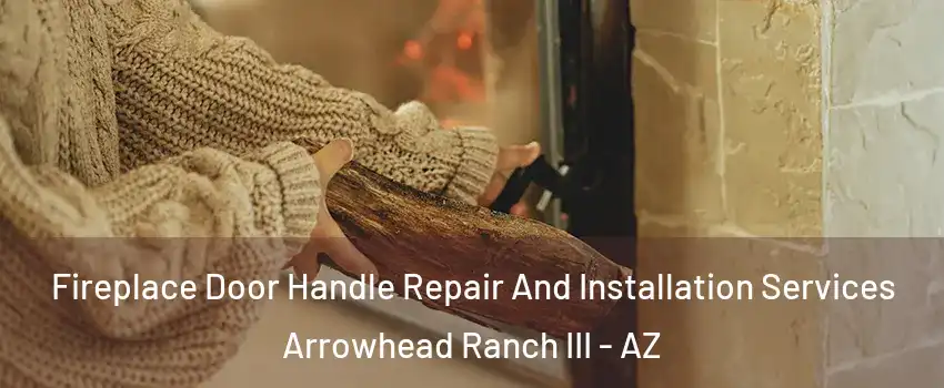 Fireplace Door Handle Repair And Installation Services Arrowhead Ranch III - AZ
