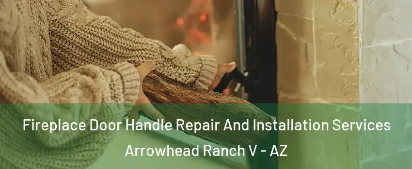 Fireplace Door Handle Repair And Installation Services Arrowhead Ranch V - AZ