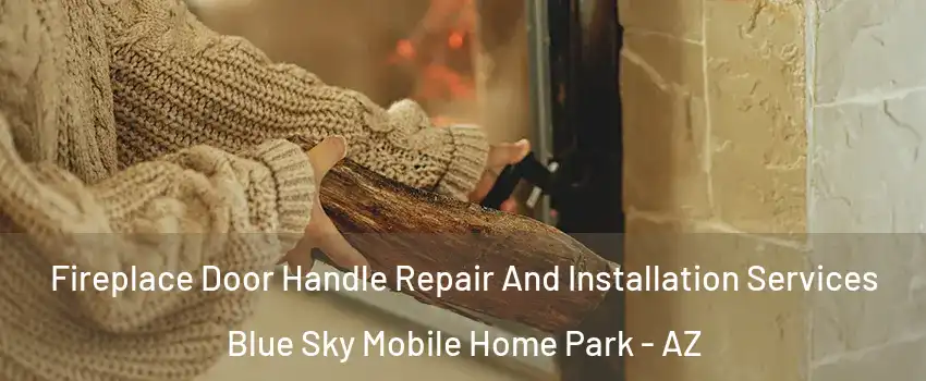 Fireplace Door Handle Repair And Installation Services Blue Sky Mobile Home Park - AZ