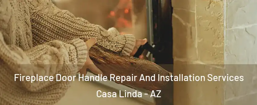 Fireplace Door Handle Repair And Installation Services Casa Linda - AZ