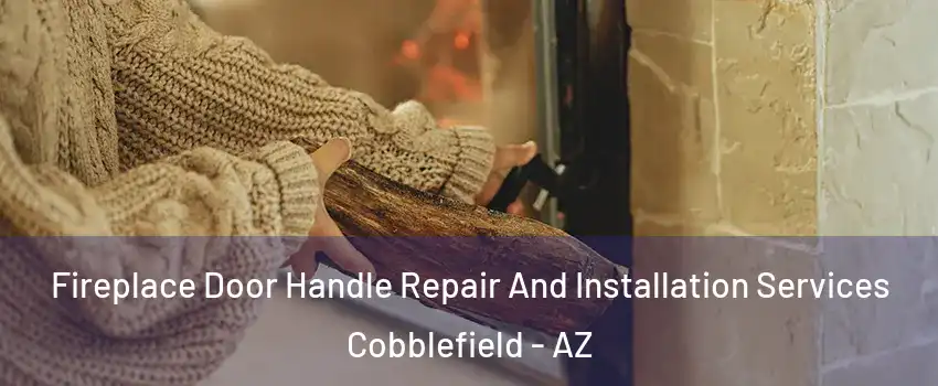 Fireplace Door Handle Repair And Installation Services Cobblefield - AZ