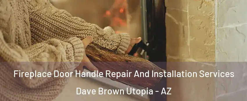 Fireplace Door Handle Repair And Installation Services Dave Brown Utopia - AZ