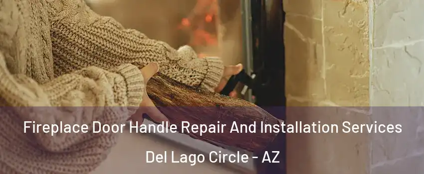 Fireplace Door Handle Repair And Installation Services Del Lago Circle - AZ