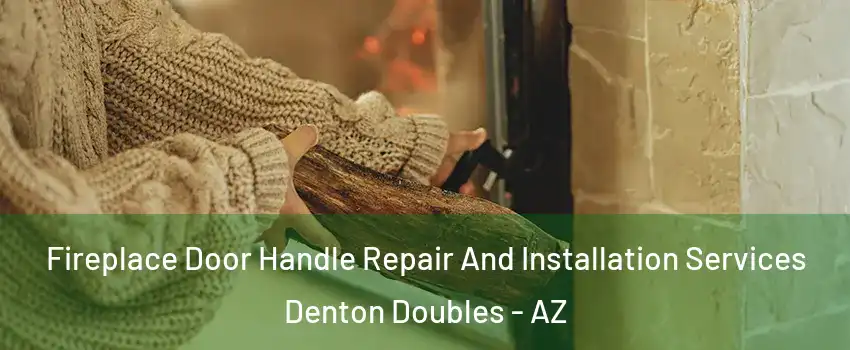 Fireplace Door Handle Repair And Installation Services Denton Doubles - AZ