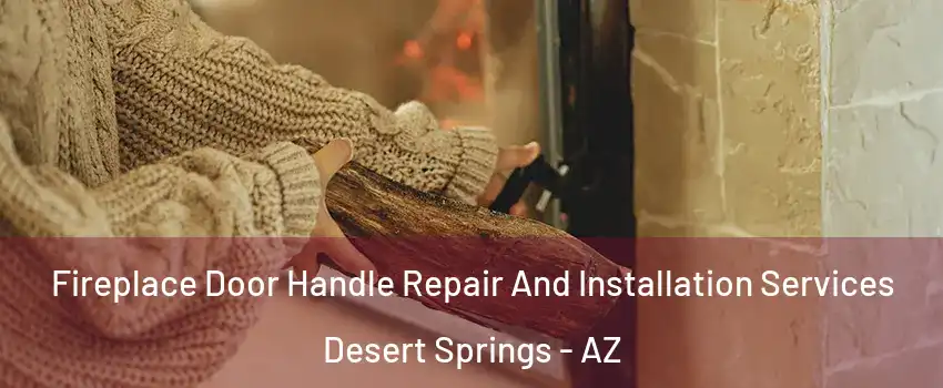 Fireplace Door Handle Repair And Installation Services Desert Springs - AZ