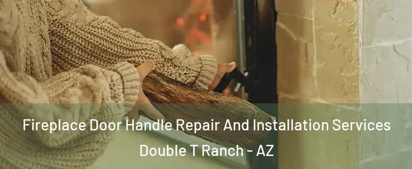 Fireplace Door Handle Repair And Installation Services Double T Ranch - AZ