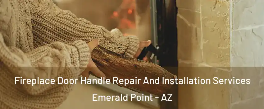 Fireplace Door Handle Repair And Installation Services Emerald Point - AZ