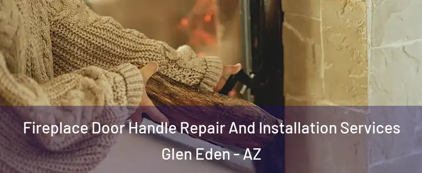 Fireplace Door Handle Repair And Installation Services Glen Eden - AZ